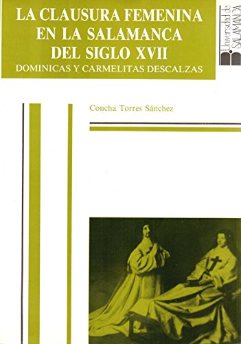 La clausura femenina en la Salamanca del siglo XVII: Dominicas y Carmelitas Descalzas (Acta Salmanticensia) (Spanish Edition)