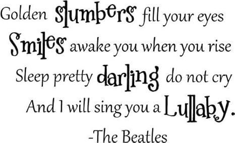 Golden Slumbers Fill Your Eyes Smiles Awake You When You Rise Sleep Pretty Darling Do Not