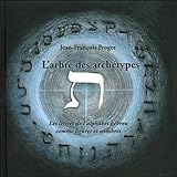 L'arbre des archétypes : les lettres de l'alphabet hébreu comme figures et nombres by Jean-François Froger