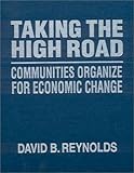 Taking the High Road : Communities Organize for Economic Change, Reynolds, David, 0765607441