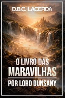 Livro O Livro das Maravilhas: por Lord Dunsany (Textos do Lord Dunsany 4)