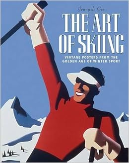 The Art of Skiing: Vintage Posters from the Golden Age of Winter Sport The Art of Skiing: Vintage Posters from the Golden Age of Winter Sport