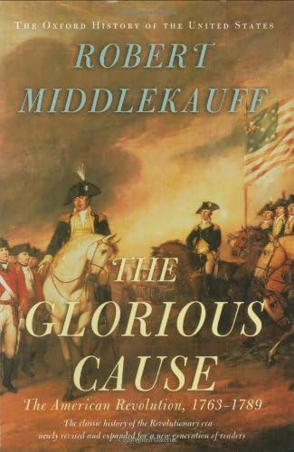 The Glorious Cause: The American Revolution, 1763-1789 (Oxford History of the United States)
