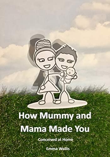 How Mummy and Mama Made You: Conceived at Home: 1 (LGBT Parenting)