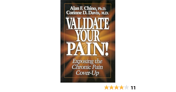 Amazon Com Validate Your Pain Exposing The Chronic Pain Cover Up 9780967343921 Chino Allan F Davis Corinne Dille Books