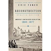 Reconstruction Updated Edition: America's Unfinished Revolution, 1863-1877 (Harper Perennial Modern Classics)