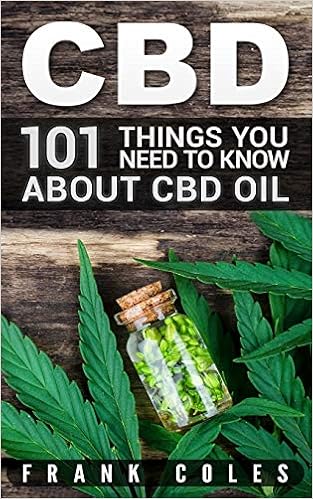 CBD: 101 Things You Need to Know About CBD Oil, by Frank Coles CBD: 101 Things You Need to Know About CBD Oil, by Frank Coles