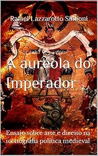 Livro A auréola do Imperador: ensaio sobre arte e direito na iconografia política medieval (Coleção Imagens da Lei)