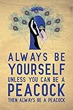Always be yourself unless you can be a Peacock then always be a Peacock: Blank Lined Journal Noteboo by Booki Nova