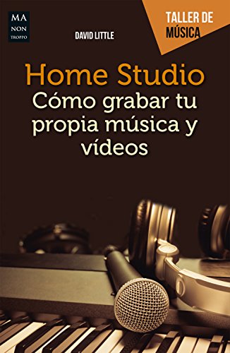 Home Studio: Cómo grabar tu propia música y vídeos (Taller de música) (Spanish Edition) by David Little