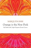 Orange is the New Pink: My Battle with Triple-Negative Breast Cancer by 