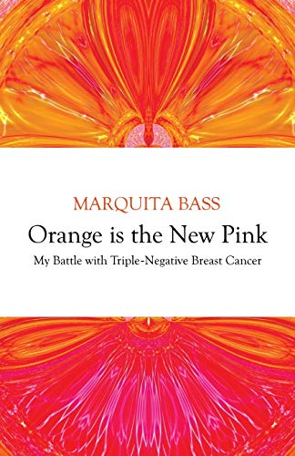 Orange is the New Pink: My Battle with Triple-Negative Breast Cancer by Marquita Bass