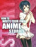 How to Write Your Own Anime Stories, volume one (The Anime Artist Collection) by Trenton J Thompson