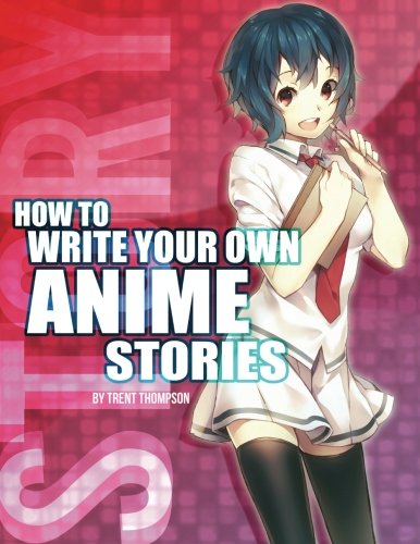 How to Write Your Own Anime Stories, volume one (The Anime Artist Collection) by Trenton J Thompson