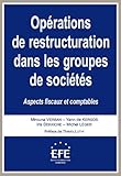 OpÃƒÂ©rations de Restructurations Dans les Groupes de Societes.Aspects Fiscaux et Comptables by 