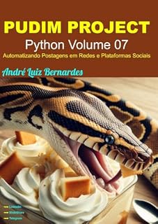 Livro PUDIM PROJECT: Python Volume 07 - Automatizando Postagens em Redes e Plataformas Sociais (Python PUDIM PROJECT Livro 9)