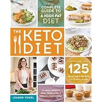 The Keto Diet: The Complete Guide to a High-Fat Diet, with More Than 125 Delectable Recipes and 5 Meal Plans to Shed Weight, Heal Your Body, and Regain Confidence