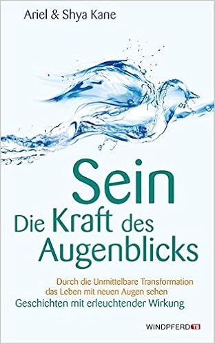 Sein Die Kraft Des Augenblicks Unmittelbare Transformation Das Leben Mit Neuen Augen Sehen Amazon De Kane Shya Kane Ariel Bucher