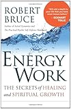 Energy Work: The Secrets of Healing and Spiritual Growth by Robert Bruce