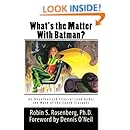 What's the Matter With Batman?: An Unauthorized Clinical Look Under the Mask of the Caped Crusader