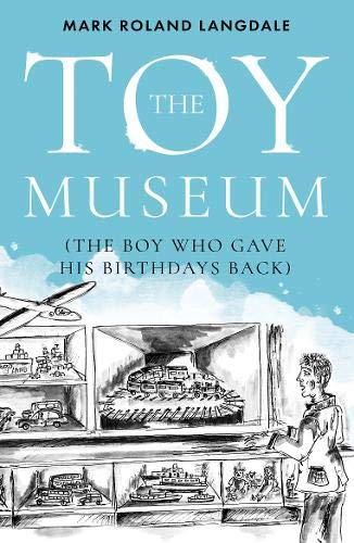 The Toy Museum The Boy Who Gave His Birthdays Back Amazoncouk Langdale  Mark Roland 9781838594671 Books