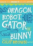 Dragon, Robot, Gatorbunny: Pick one. Draw it. Make it funny.