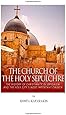 The Church of the Holy Sepulchre: The History of Christianity in Jerusalem and the Holy City&rsquo;s Most Important Church