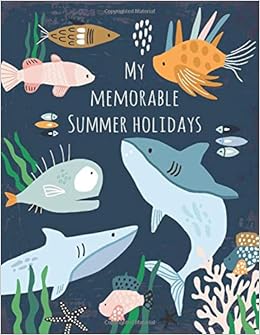 My Memorable Summer Holidays Travel Journal For Boys Aged 6 Years Or Older Travel Diary For 14 Days Summer Vacation Fish Motif Gift Book 54 Pages 8 5 X 11 Inch Activity Press Children S Amazon Com Books