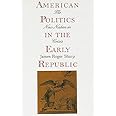 American Politics in the Early Republic: The New Nation in Crisis