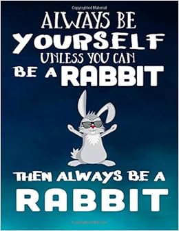 Always Be Yourself Unless You Can Be A Rabbit Then Always Be A Rabbit: Composition Notebook Journal Always Be Yourself Unless You Can Be A Rabbit Then Always Be A Rabbit: Composition Notebook Journal
