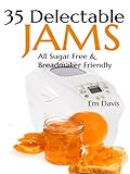 35 Delectable Jam Recipes: All Sugar Free and Breadmaker Friendly