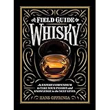 A Field Guide to Whisky: An Expert Compendium to Take Your Passion and Knowledge to the Next Level