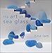 The Art of Sea Glass by Tina Lam
