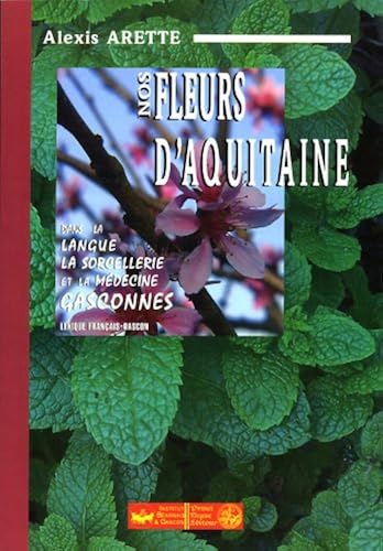 Download Nos fleurs d'Aquitaine : dans la langue, la sorcellerie et la médecine gasconnes (lexique français-gascon) PDF
