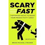 Scary Fast: 7 Advanced Hacks to Boost Your Productivity 1,000x