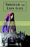 Through the Lion Gate: An American Woman Challenges the Traditions of a Veiled Society and Discovers a Daughter by 