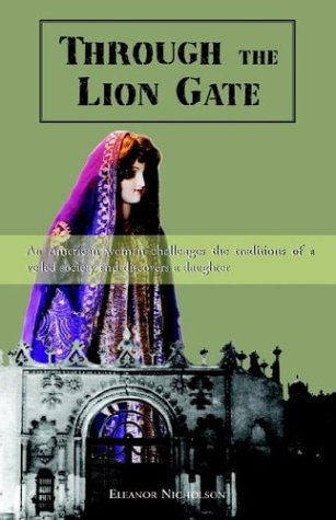 Through the Lion Gate: An American Woman Challenges the Traditions of a Veiled Society and Discovers a Daughter by Eleanor Nicholson