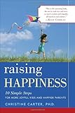 Raising Happiness: 10 Simple Steps for More Joyful Kids and Happier Parents