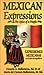 Mexican Expressions/Expresiones Mexicanas: The Spice of a People/El Sabor De UN Pueblo (English and Spanish Edition) by 