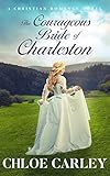 The Courageous Bride of Charleston: A Christian Historical Romance Novel by Chloe Carley