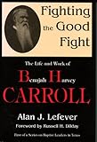 Fighting the Good Fight: The Life and Work of Benajah Harvey Carroll by 