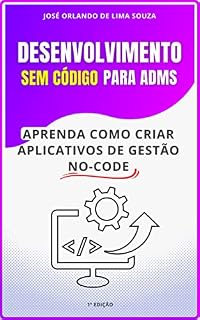 Livro Desenvolvimento sem código para administradores: Aprenda como criar aplicativos de gestão utilizando ferramentas no-code.