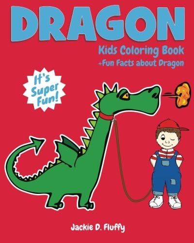Dragon Kids Coloring Book +Fun Facts about Dragon: Children Activity Book for Boys & Girls Age 3-8, with 30 Super Fun Coloring Pages of Dragon, The ... (Cool Kids Learning Animals) (Volume 2)