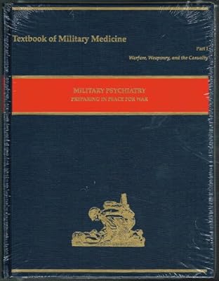 Textbook of Military Medicine: Warfare, Weaponry and the Casualty: Military Psychiatry: Preparing in Peace for War (Part I)