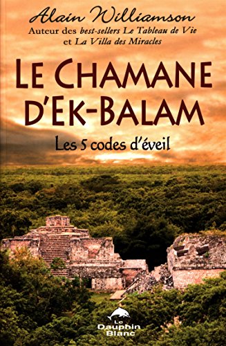 Le chamane d'Ek-Balam : Les 5 codes d'éveil by Alain Williamson