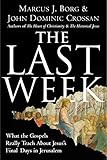 The Last Week: What the Gospels Really Teach About Jesus's Final Days in Jerusalem