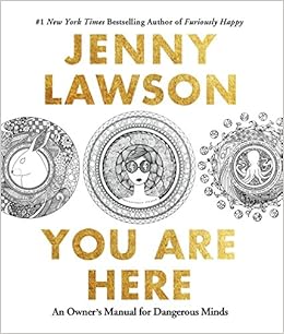 You Are Here: An Owner's Manual for Dangerous Minds, by Jenny Lawson You Are Here: An Owner's Manual for Dangerous Minds, by Jenny Lawson