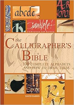 The Calligrapher's Bible: 100 Complete Alphabets and How to Draw Them, by David Harris The Calligrapher's Bible: 100 Complete Alphabets and How to Draw Them, by David Harris