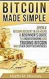 BITCOIN MADE SIMPLE - Open a Bitcoin Account in 24 Hours, a Beginner's Guide to Understanding and Trading Bitcoin and Other Cryptocurrencies by Martin M. Mooney