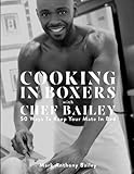 Cooking In Boxers with Chef Bailey: 50 Ways To Keep Your Mate In Bed Cooking In Boxers with Chef Bailey: 50 Ways To Keep Your Mate In Bed